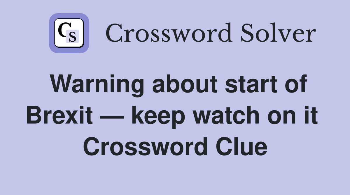 Warning about start of Brexit — keep watch on it  Crossword Clue