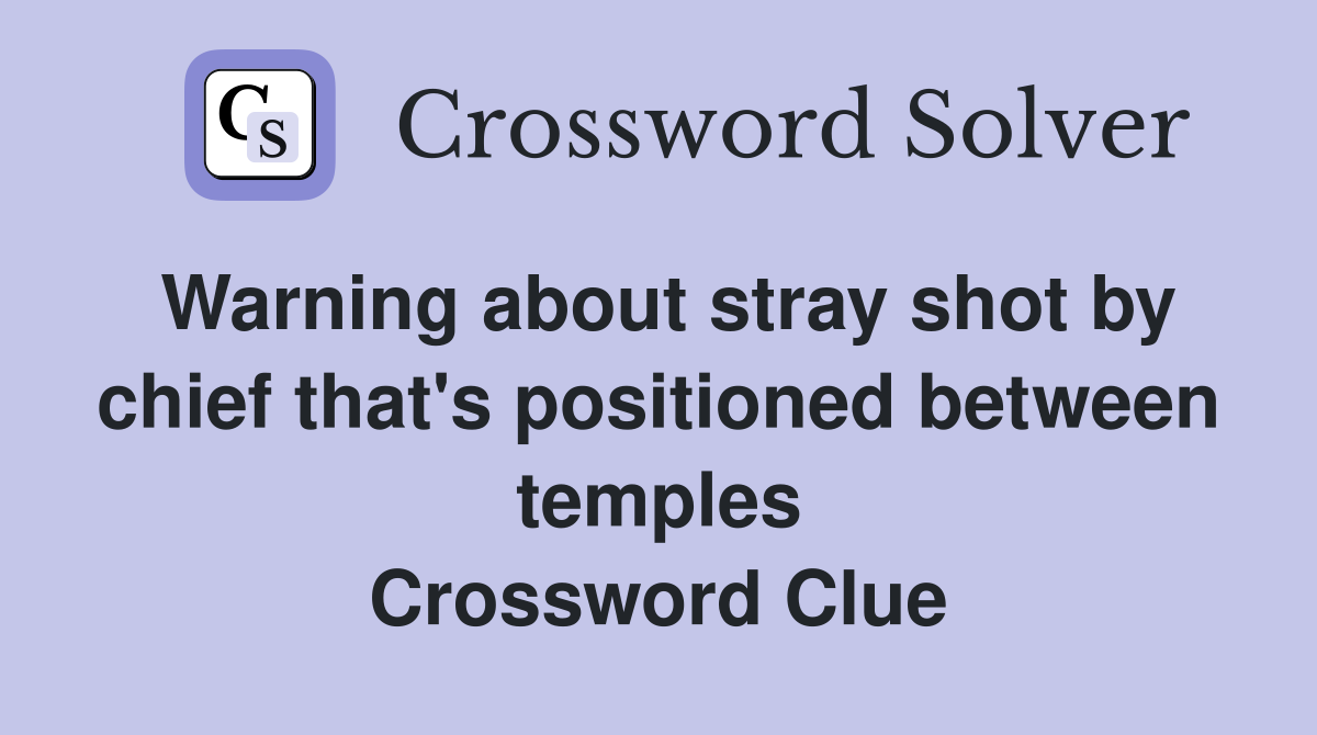 Warning about stray shot by chief that's positioned between temples Crossword Clue