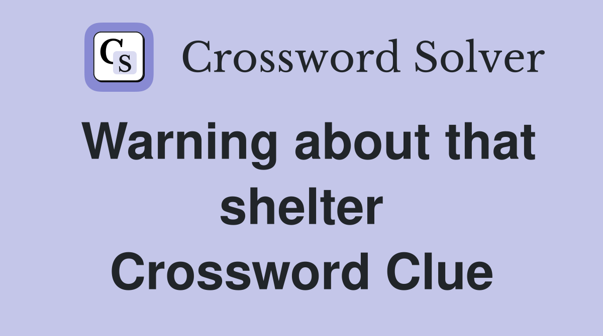 Warning about that shelter Crossword Clue