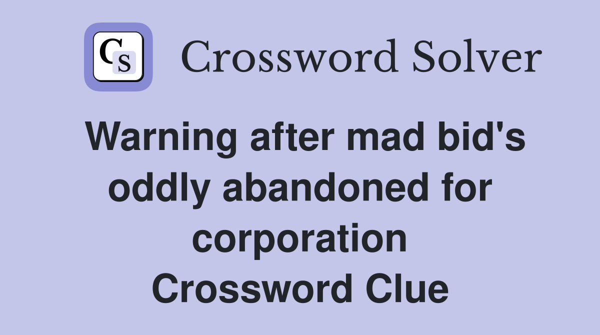 Warning after mad bid's oddly abandoned for corporation Crossword Clue