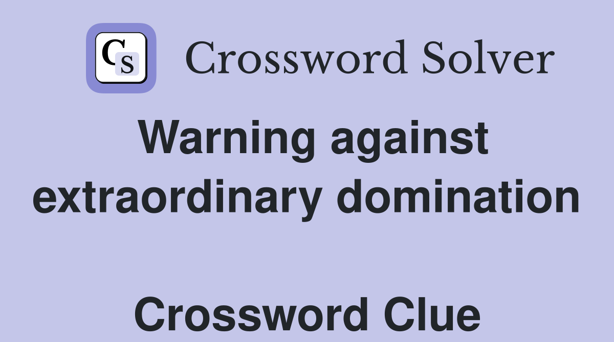 Warning against extraordinary domination  Crossword Clue
