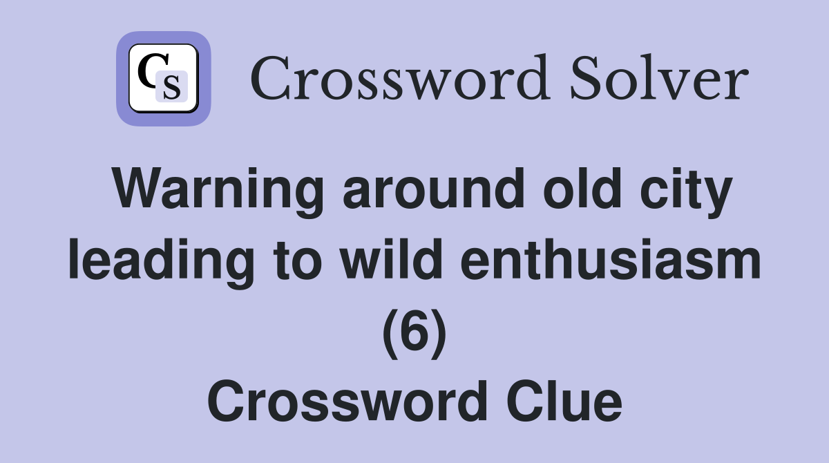Warning around old city leading to wild enthusiasm (6) Crossword Clue