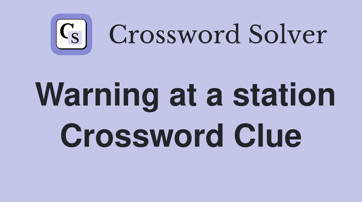 Warning at a station Crossword Clue