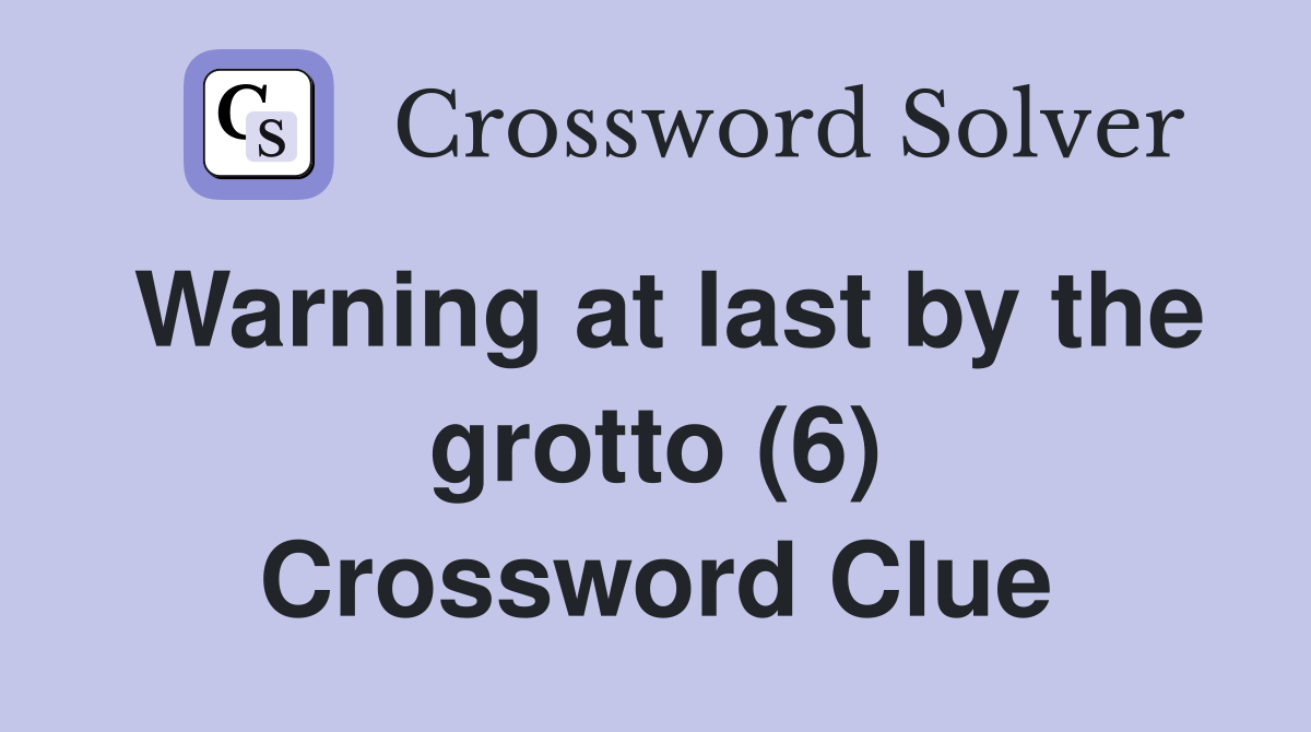 Warning at last by the grotto (6) Crossword Clue
