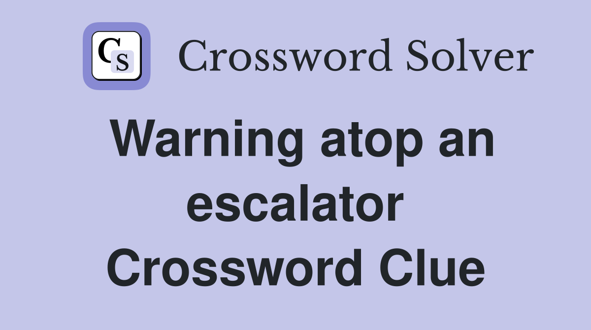 Warning atop an escalator Crossword Clue