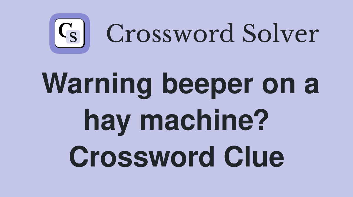 Warning beeper on a hay machine? Crossword Clue