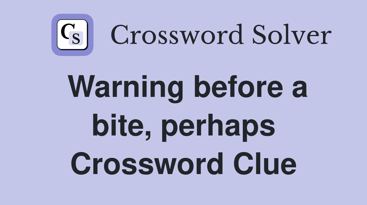 Warning before a bite, perhaps Crossword Clue