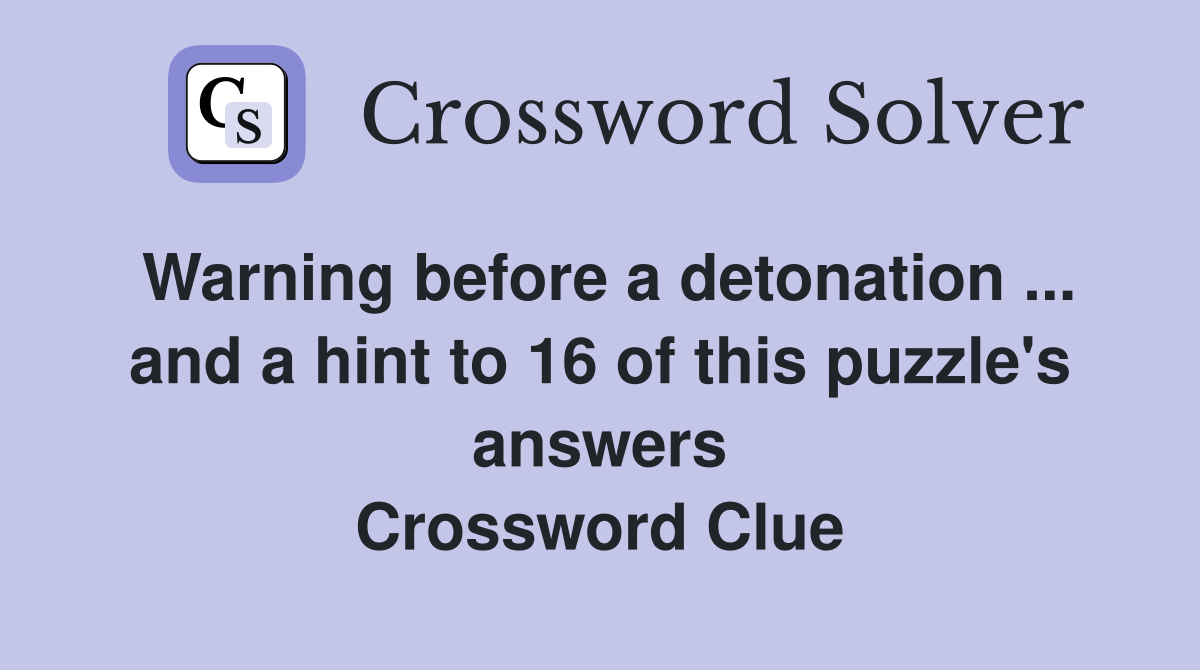 Warning before a detonation ... and a hint to 16 of this puzzle's answers Crossword Clue
