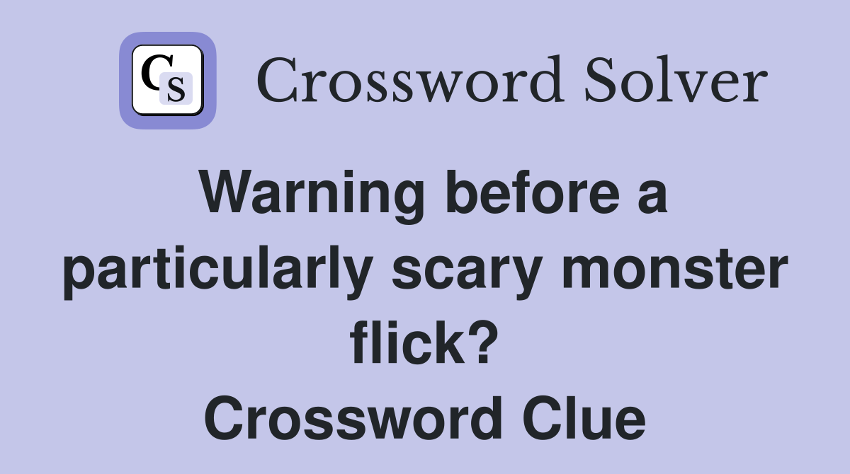 Warning before a particularly scary monster flick? Crossword Clue