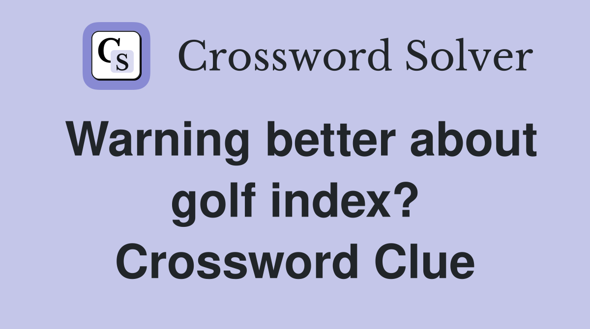 Warning better about golf index? Crossword Clue