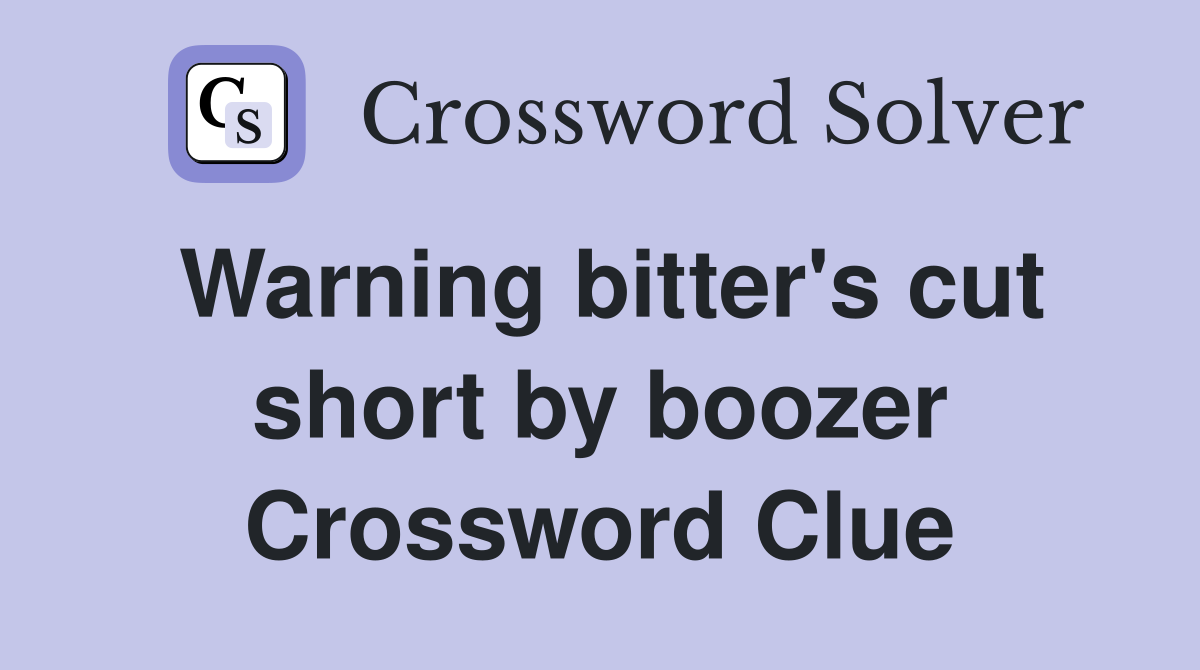 Warning bitter's cut short by boozer Crossword Clue
