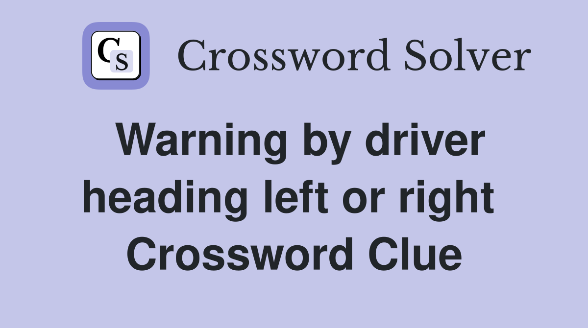 Warning by driver heading left or right  Crossword Clue