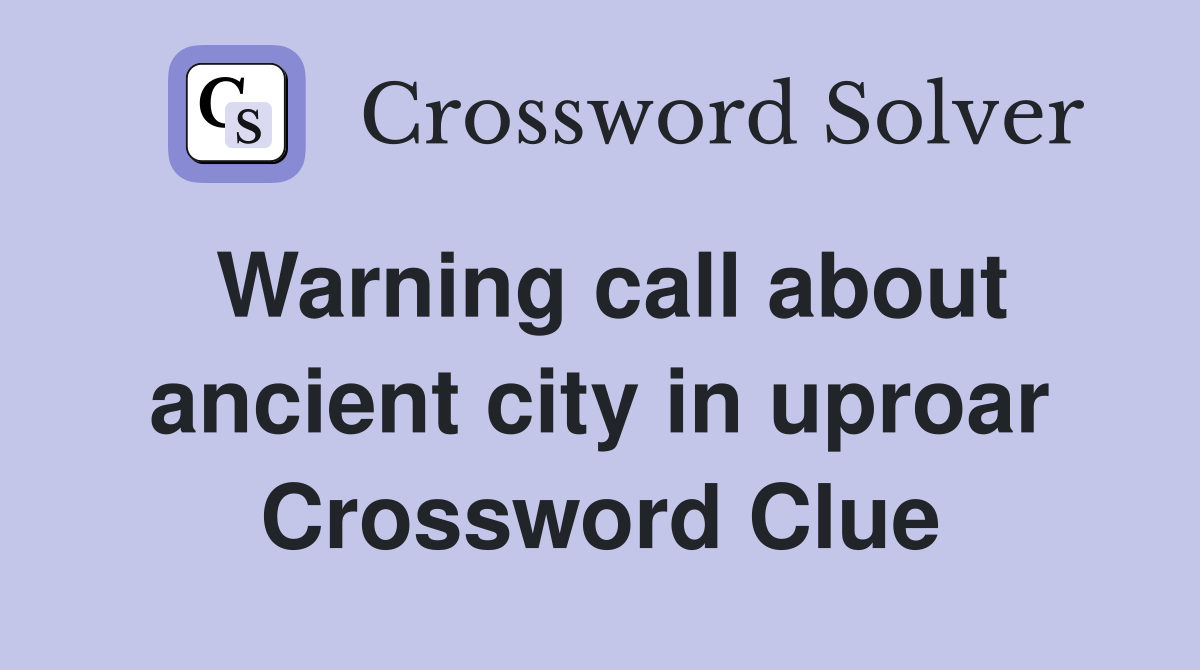 Warning call about ancient city in uproar Crossword Clue