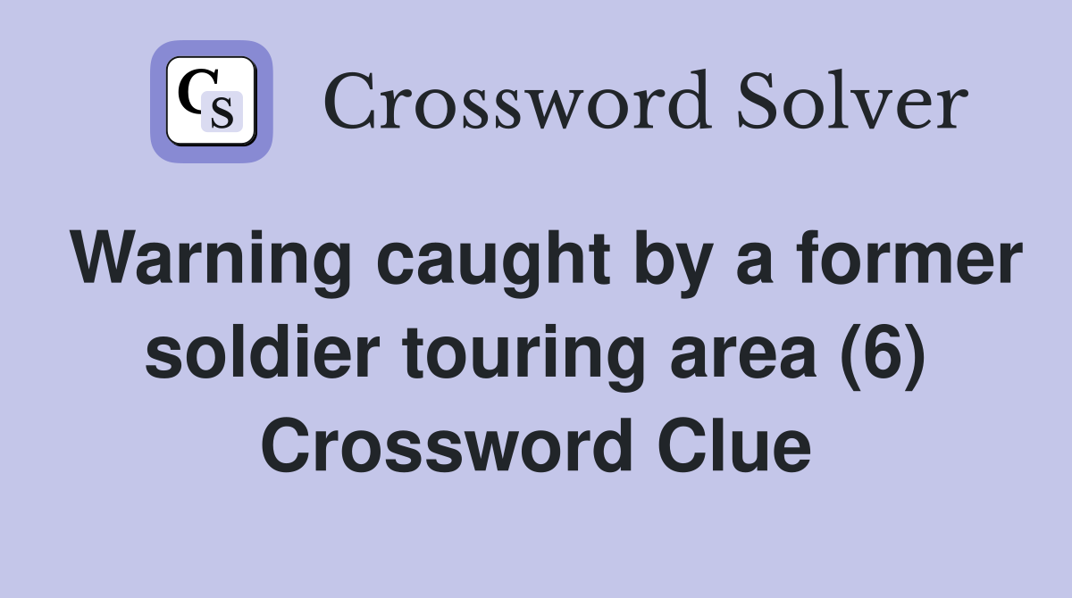 Warning caught by a former soldier touring area (6) Crossword Clue