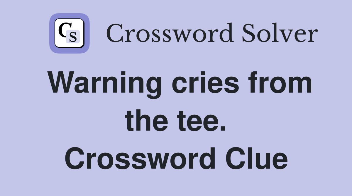 Warning cries from the tee. Crossword Clue