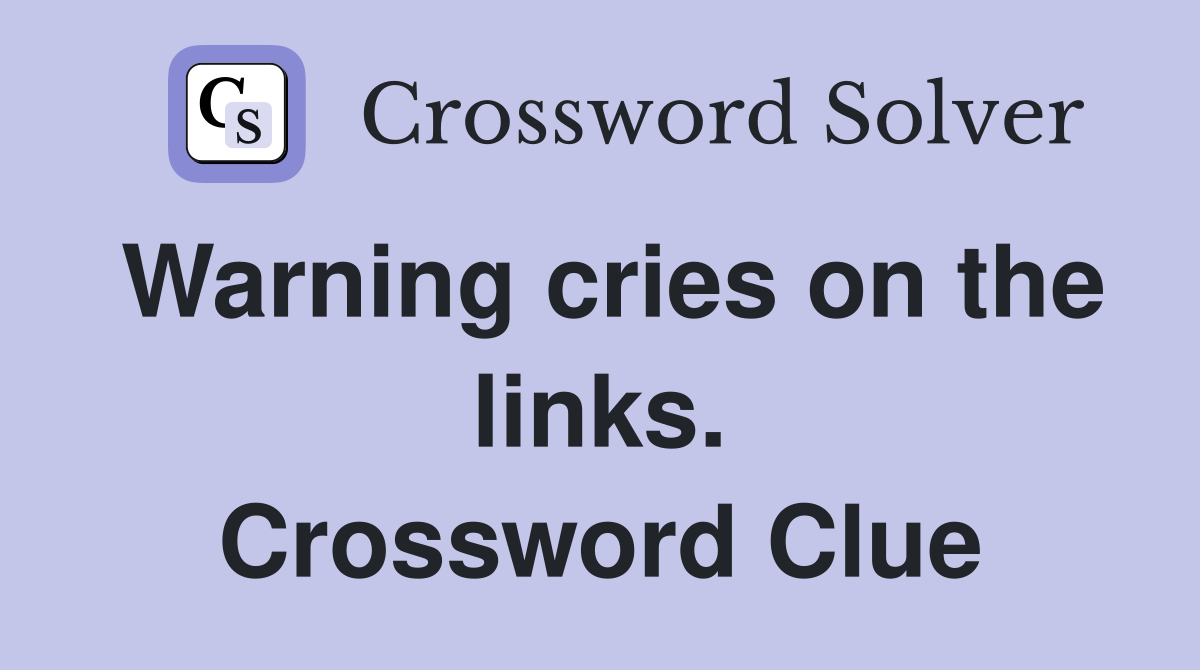 Warning cries on the links. Crossword Clue