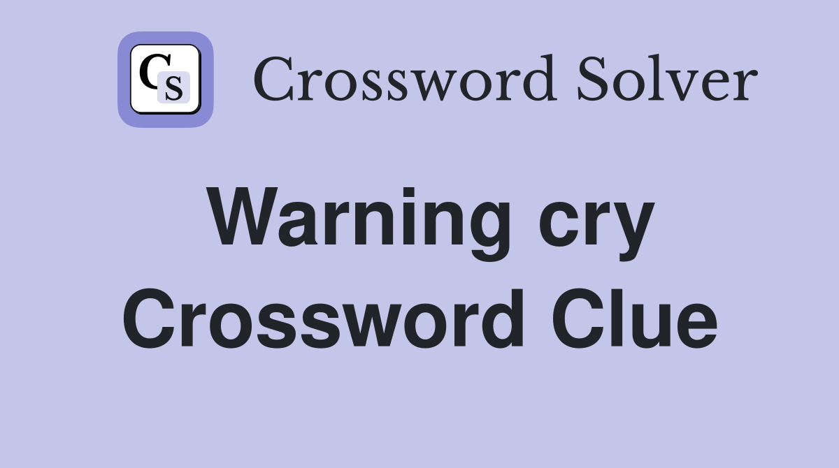 Warning cry Crossword Clue