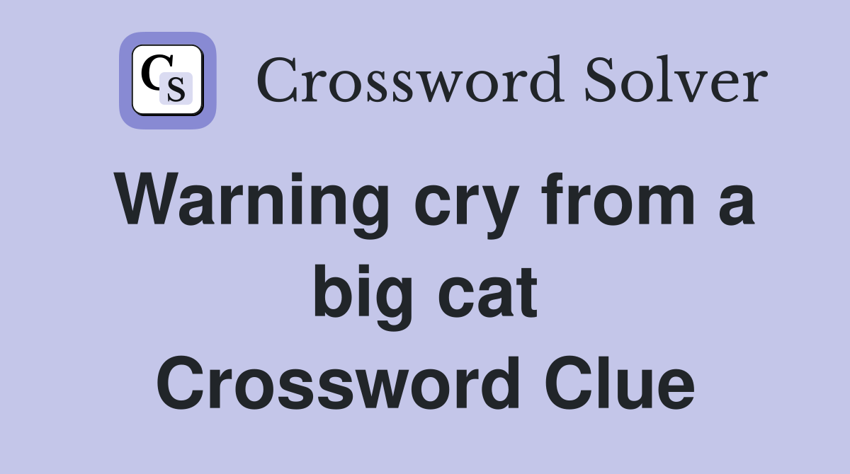Warning cry from a big cat Crossword Clue