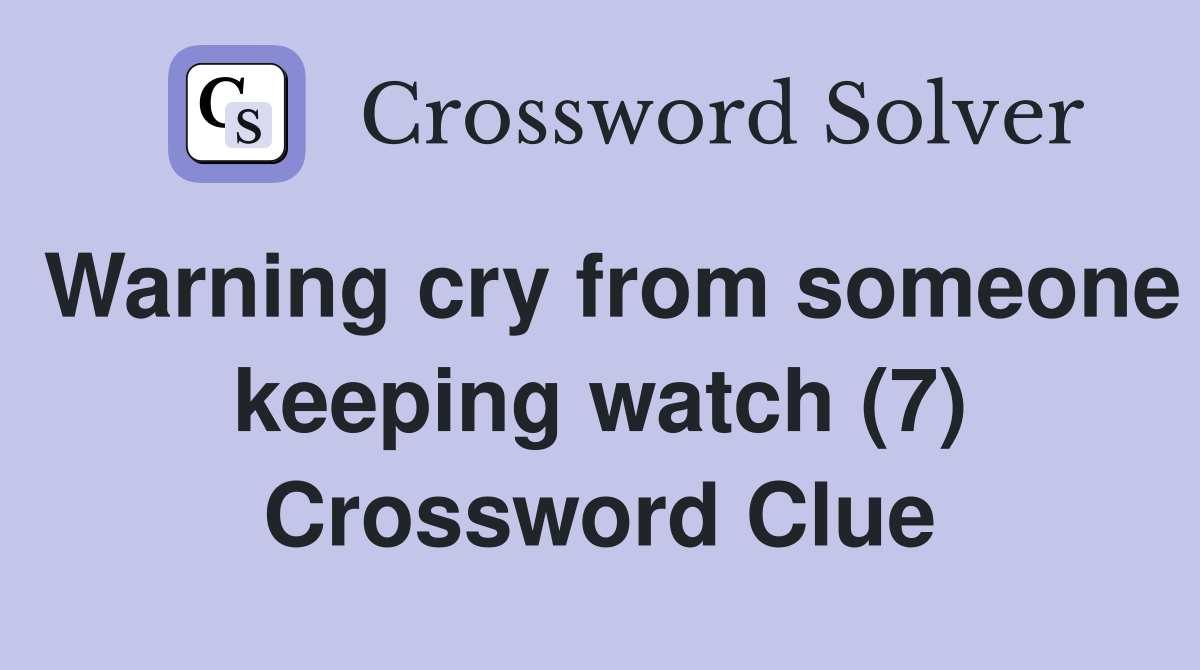 Warning cry from someone keeping watch (7) Crossword Clue