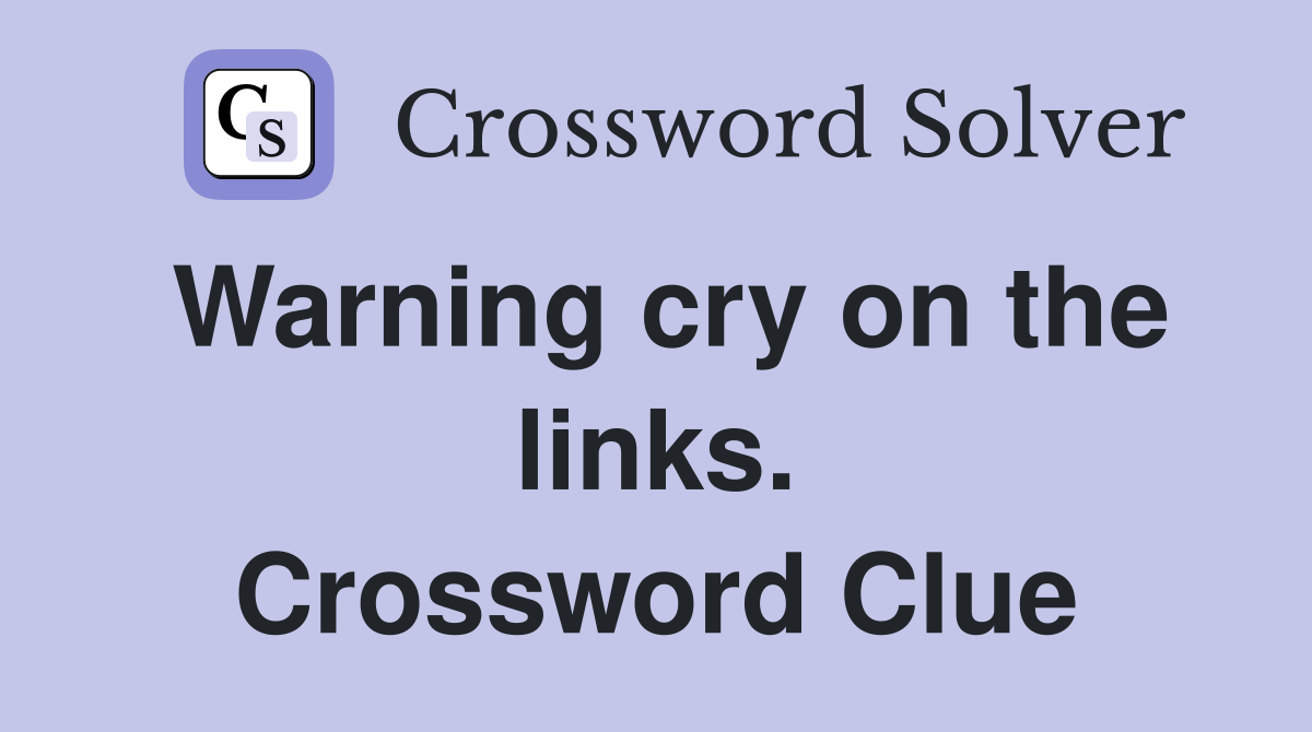 Warning cry on the links. Crossword Clue