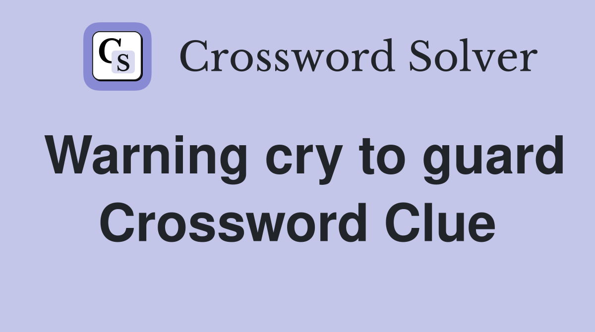 Warning cry to guard Crossword Clue