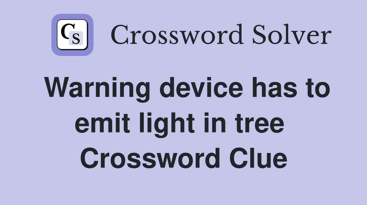 Warning device has to emit light in tree  Crossword Clue