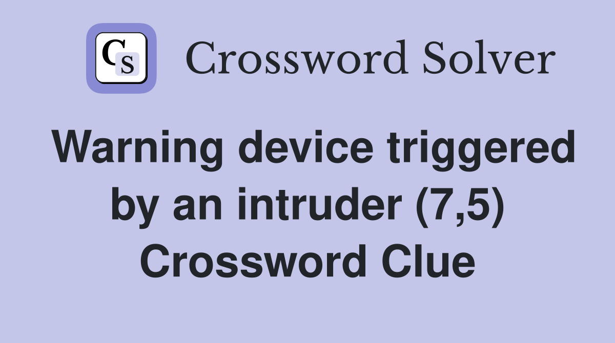 Warning device triggered by an intruder (7,5) Crossword Clue