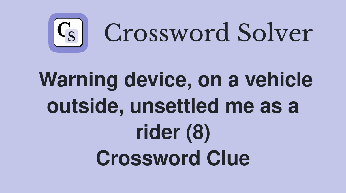 Warning device, on a vehicle outside, unsettled me as a rider (8) Crossword Clue