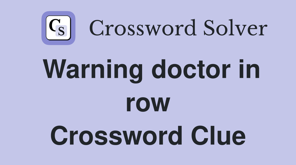 Warning doctor in row Crossword Clue