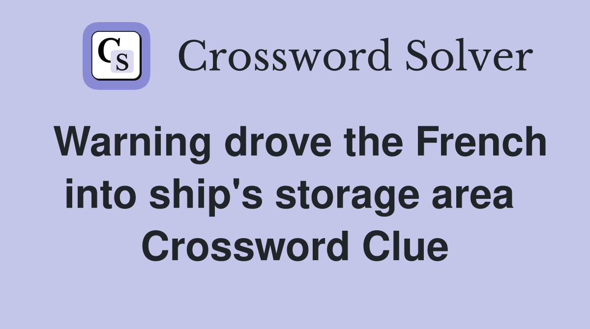 Warning drove the French into ship's storage area  Crossword Clue