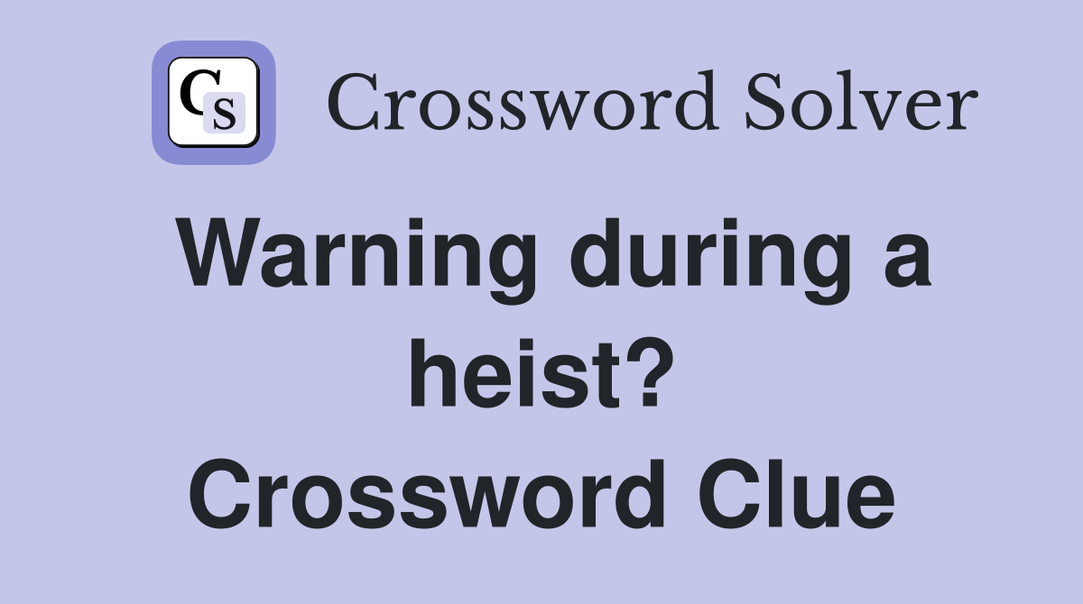 Warning during a heist? Crossword Clue