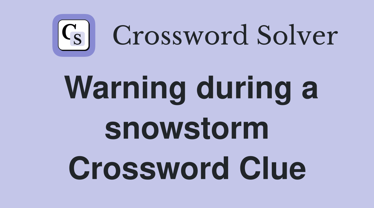 Warning during a snowstorm Crossword Clue