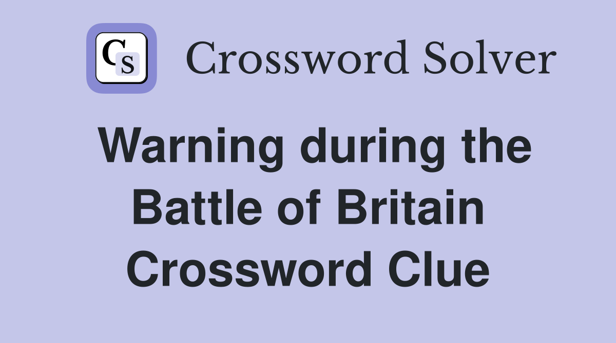 Warning during the Battle of Britain Crossword Clue