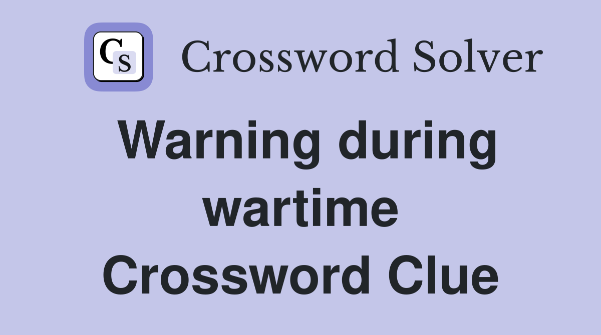 Warning during wartime Crossword Clue