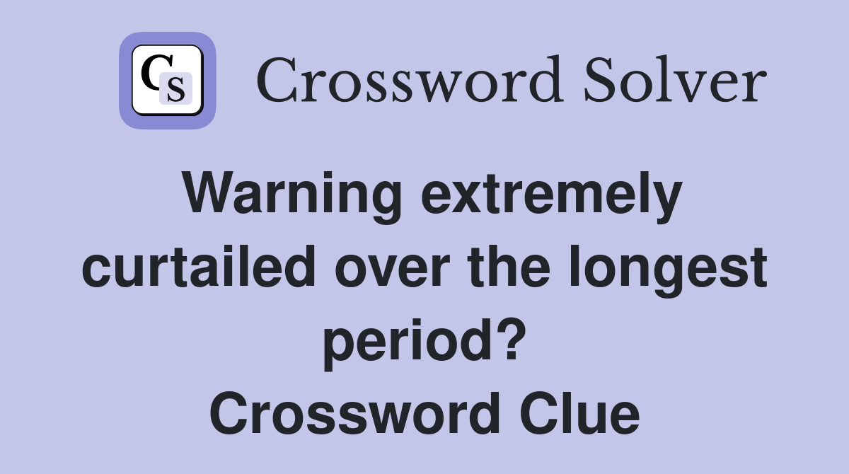 Warning extremely curtailed over the longest period? Crossword Clue