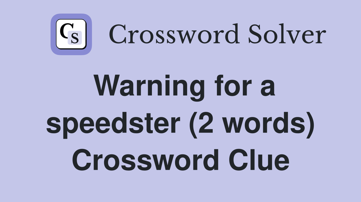 Warning for a speedster (2 words) Crossword Clue