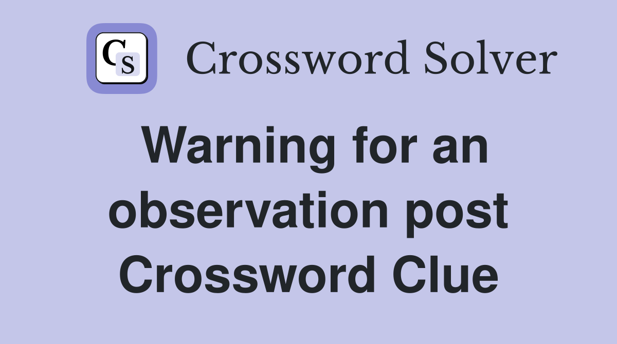Warning for an observation post Crossword Clue