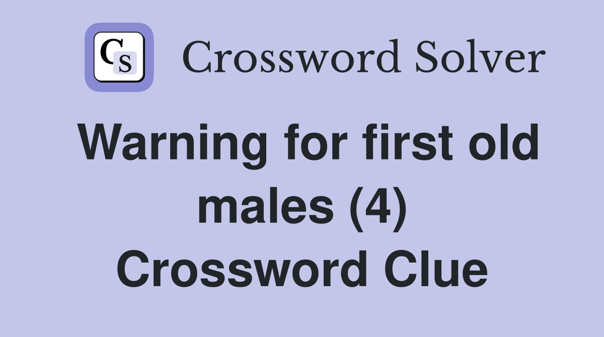 Warning for first old males (4) Crossword Clue