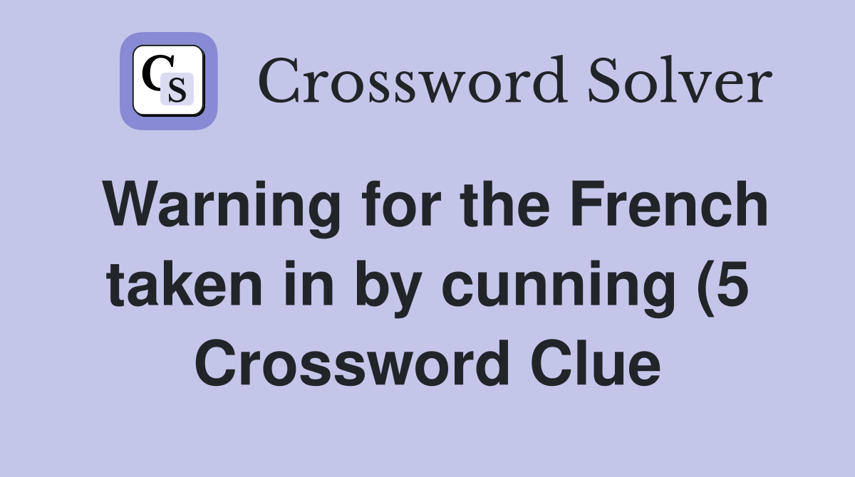 Warning for the French taken in by cunning (5) Crossword Clue Answers Warning for the French taken in by cunning (5) Crossword Clue Answers