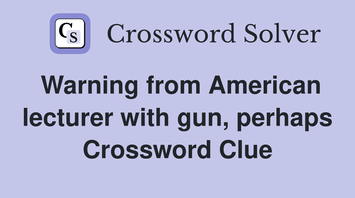 Warning from American lecturer with gun, perhaps Crossword Clue