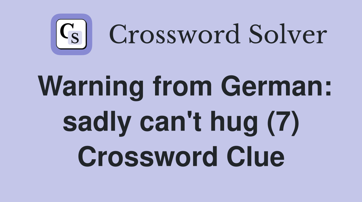 Warning from German: sadly can't hug (7) Crossword Clue