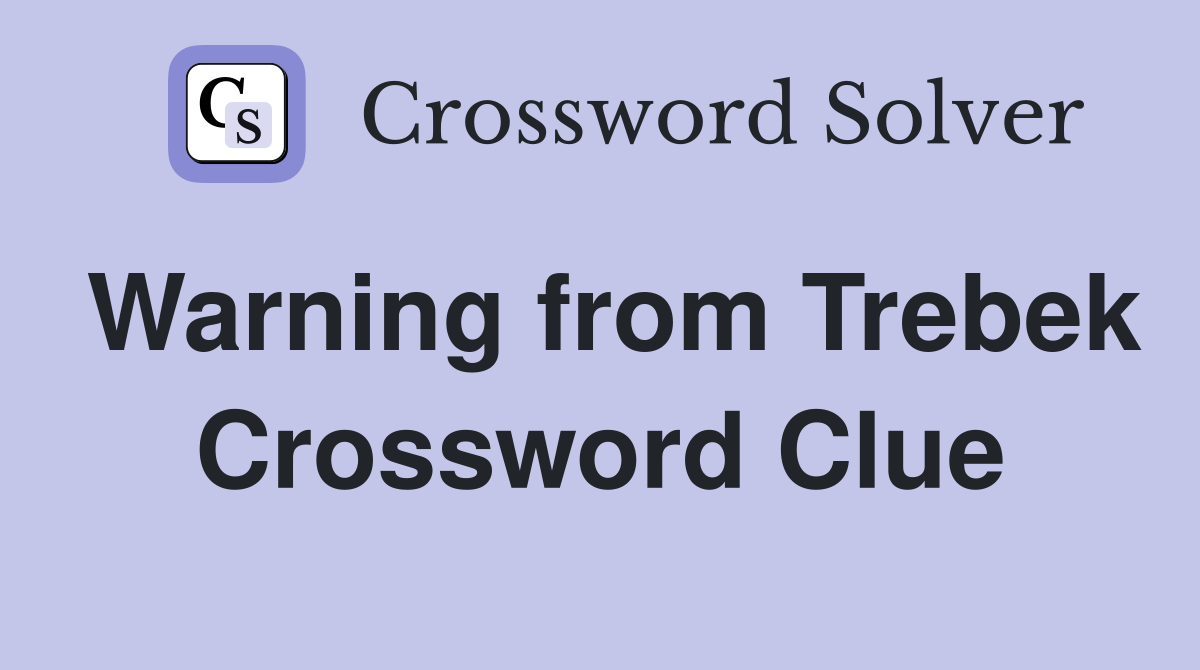Warning from Trebek Crossword Clue