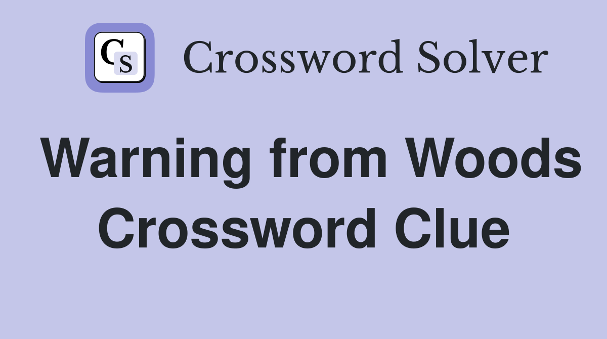 Warning from Woods Crossword Clue