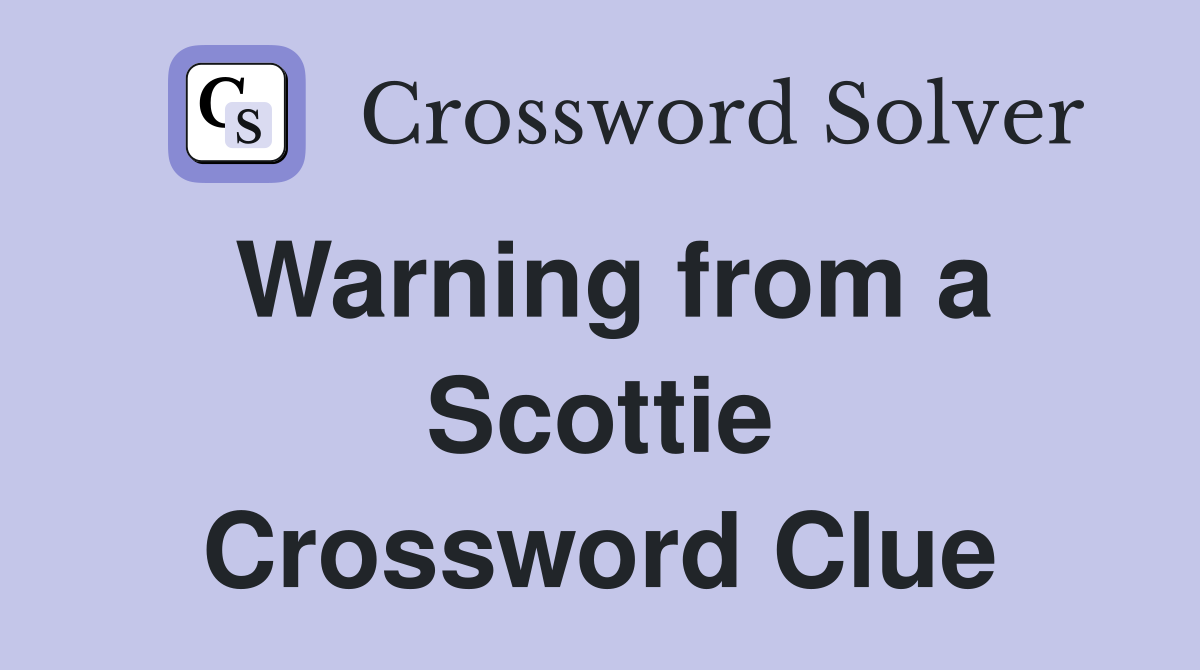 Warning from a Scottie Crossword Clue