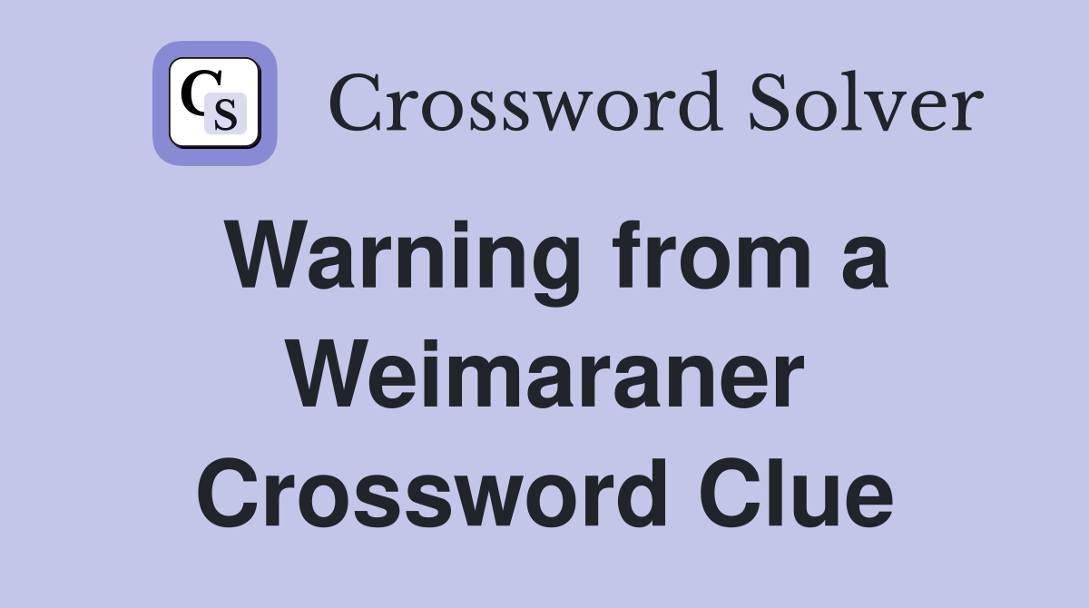 Warning from a Weimaraner Crossword Clue