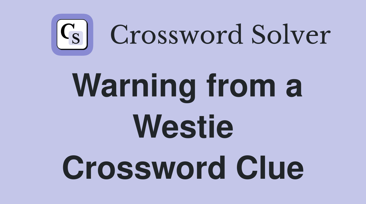 Warning from a Westie Crossword Clue