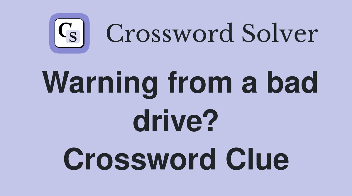 Warning from a bad drive? Crossword Clue