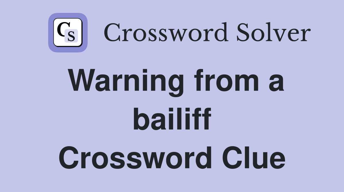 Warning from a bailiff Crossword Clue