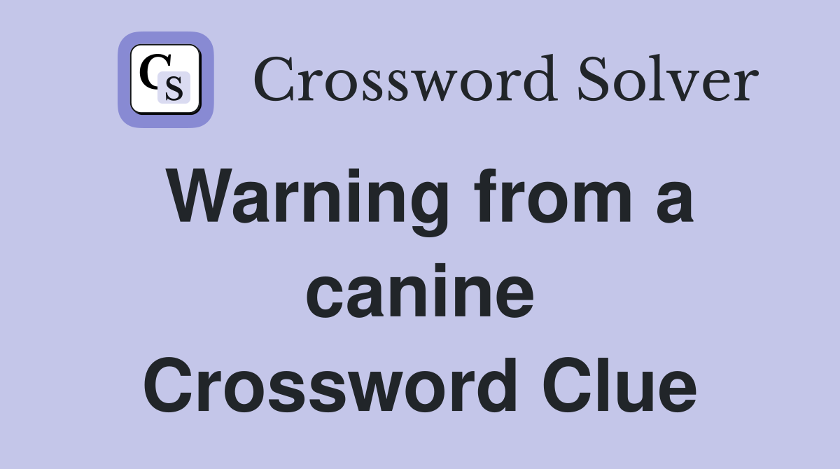 Warning from a canine Crossword Clue