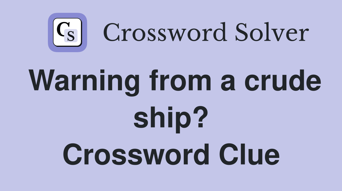 Warning from a crude ship? Crossword Clue